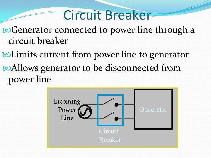 Circuit Breaker Generator connected to power line through a circuit breaker Limits current from