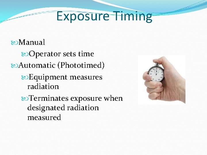 Exposure Timing Manual Operator sets time Automatic (Phototimed) Equipment measures radiation Terminates exposure when