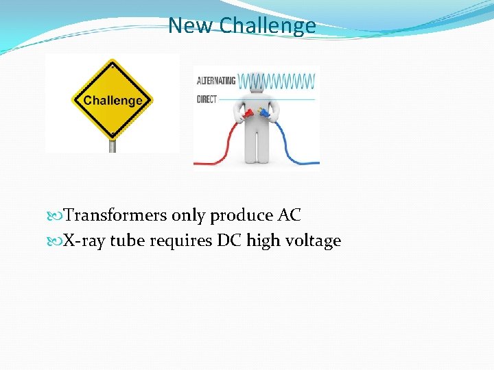 New Challenge Transformers only produce AC X-ray tube requires DC high voltage 