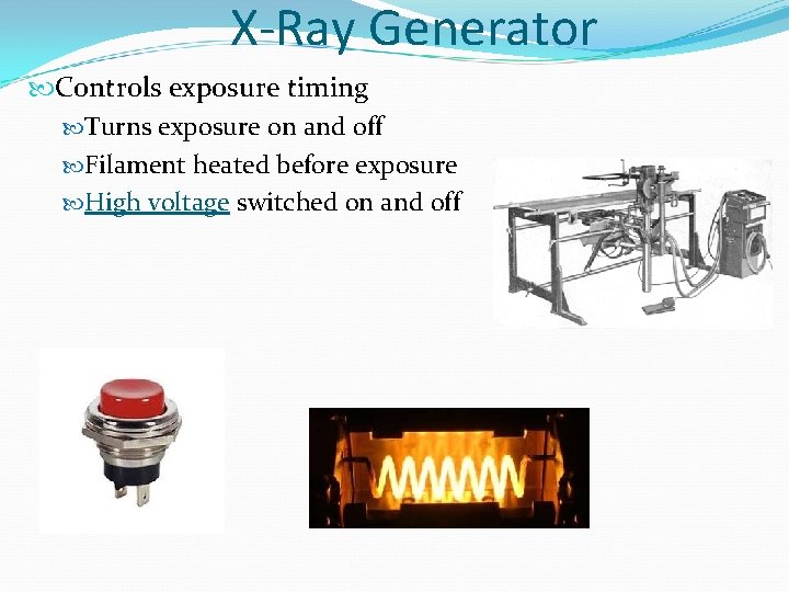 X-Ray Generator Controls exposure timing Turns exposure on and off Filament heated before exposure