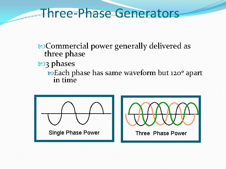 Three-Phase Generators Commercial power generally delivered as three phase 3 phases Each phase has
