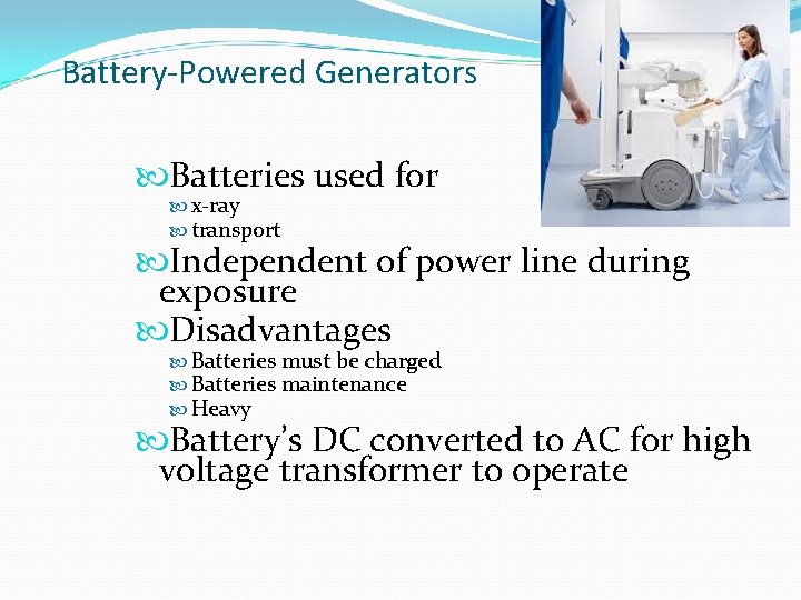 Battery-Powered Generators Batteries used for x-ray transport Independent of power line during exposure Disadvantages