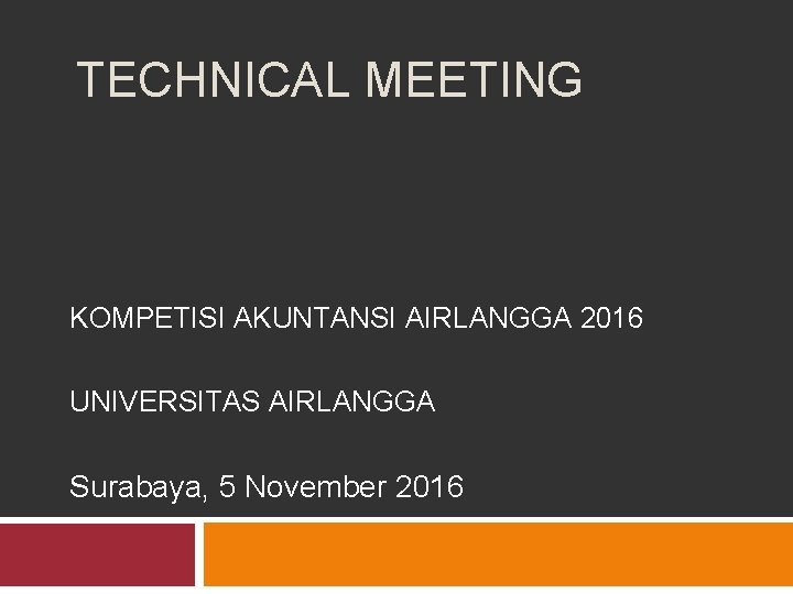 TECHNICAL MEETING KOMPETISI AKUNTANSI AIRLANGGA 2016 UNIVERSITAS AIRLANGGA Surabaya, 5 November 2016 