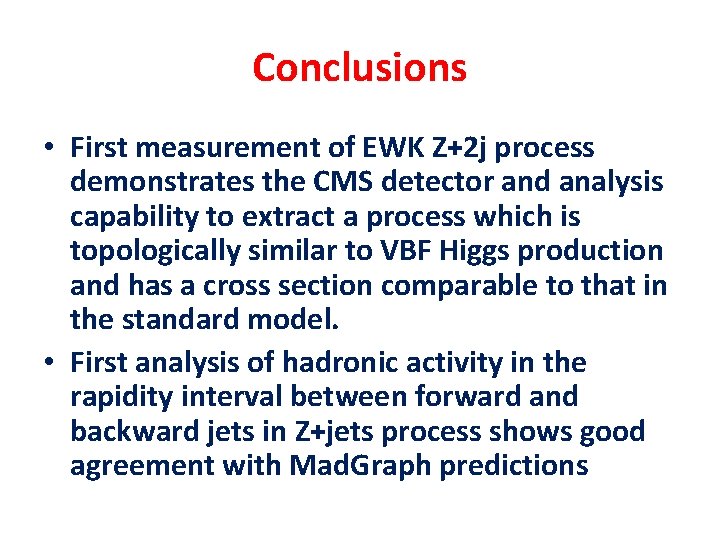 Conclusions • First measurement of EWK Z+2 j process demonstrates the CMS detector and