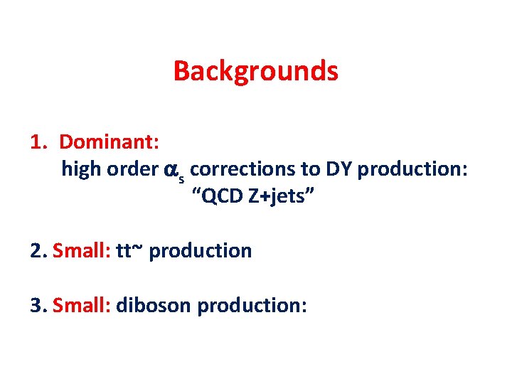 Backgrounds 1. Dominant: high order as corrections to DY production: “QCD Z+jets” 2. Small: