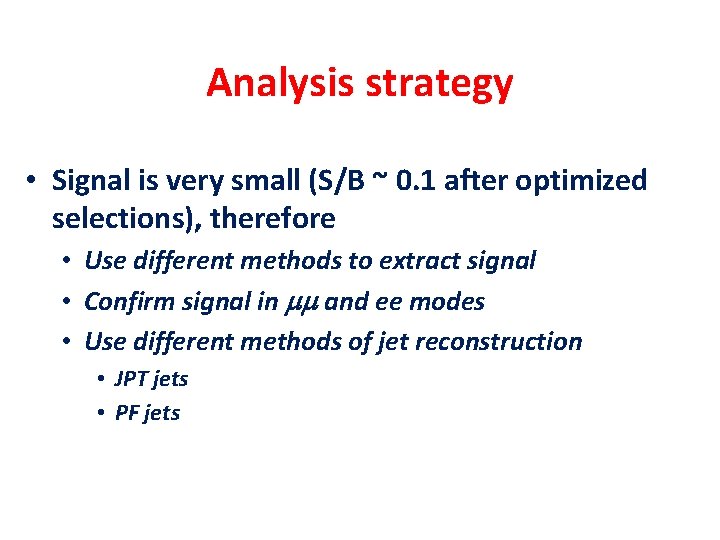 Analysis strategy • Signal is very small (S/B ~ 0. 1 after optimized selections),