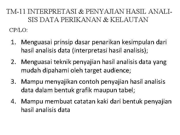 TM-11 INTERPRETASI & PENYAJIAN HASIL ANALISIS DATA PERIKANAN & KELAUTAN CP/LO: 1. Menguasai prinsip