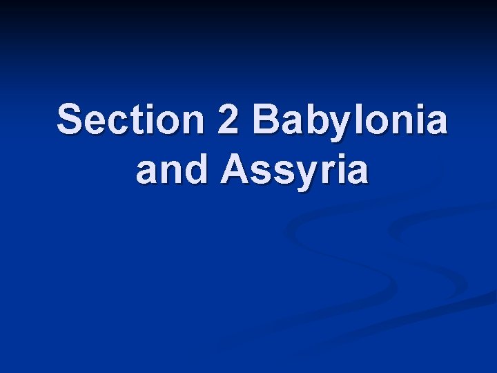 Section 2 Babylonia and Assyria 