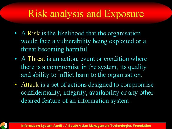 Risk analysis and Exposure • A Risk is the likelihood that the organisation would