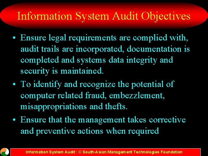 Information System Audit Objectives • Ensure legal requirements are complied with, audit trails are