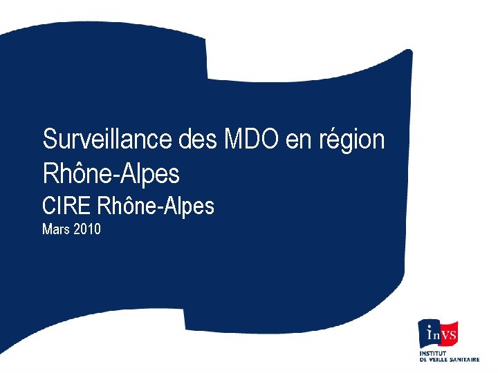 Surveillance des MDO en région Rhône-Alpes CIRE Rhône-Alpes Mars 2010 