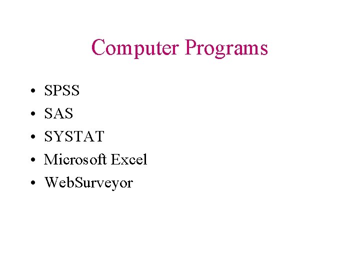 Computer Programs • • • SPSS SAS SYSTAT Microsoft Excel Web. Surveyor 