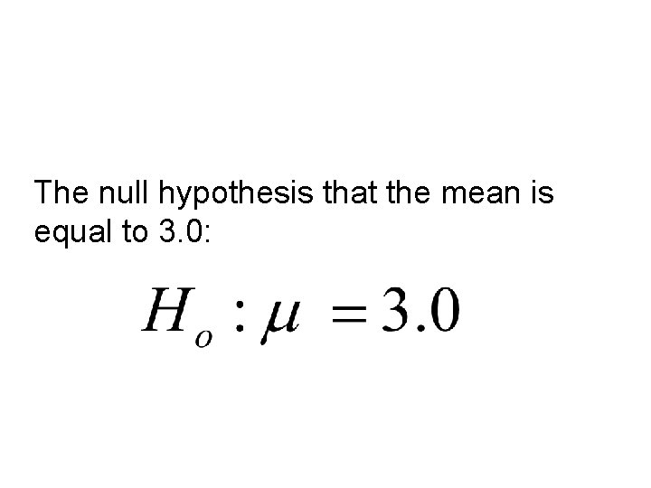 The null hypothesis that the mean is equal to 3. 0: 