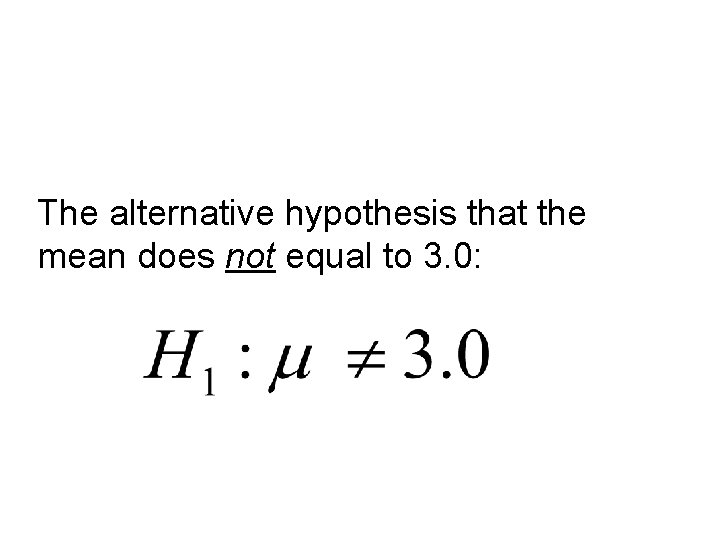 The alternative hypothesis that the mean does not equal to 3. 0: 