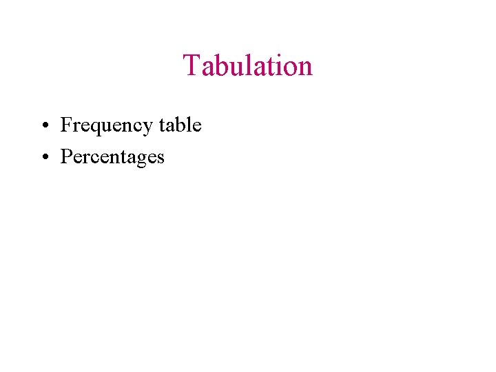 Tabulation • Frequency table • Percentages 