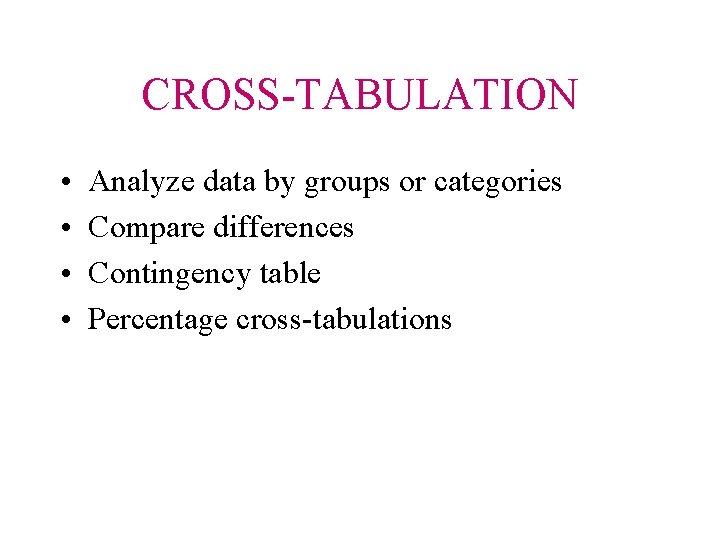 CROSS-TABULATION • • Analyze data by groups or categories Compare differences Contingency table Percentage