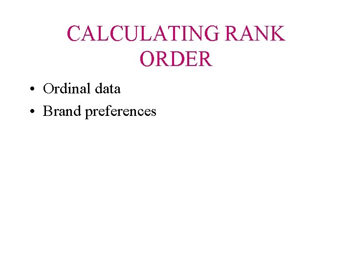 CALCULATING RANK ORDER • Ordinal data • Brand preferences 