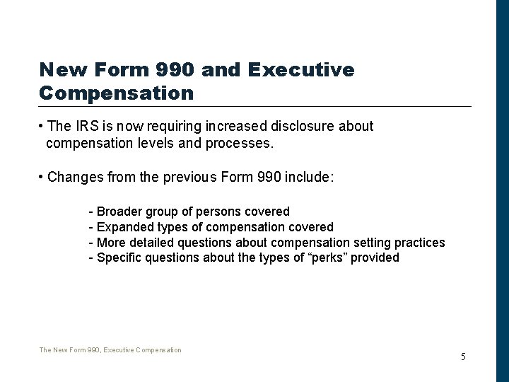 New Form 990 and Executive Compensation • The IRS is now requiring increased disclosure