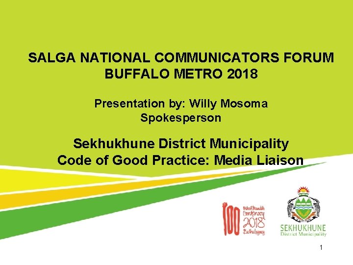 SALGA NATIONAL COMMUNICATORS FORUM BUFFALO METRO 2018 Presentation by: Willy Mosoma Spokesperson Sekhukhune District