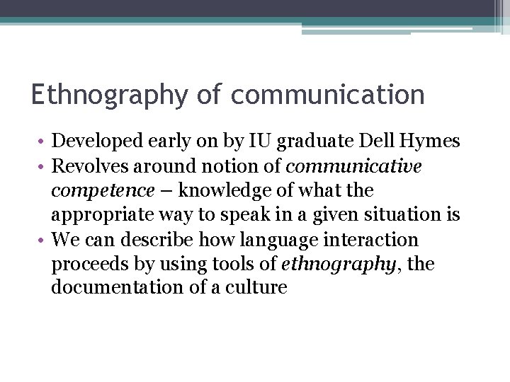 Ethnography of communication • Developed early on by IU graduate Dell Hymes • Revolves