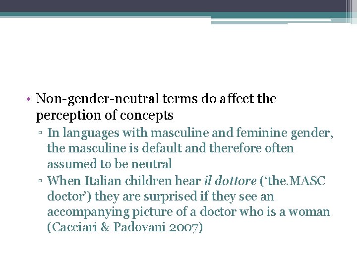  • Non-gender-neutral terms do affect the perception of concepts ▫ In languages with