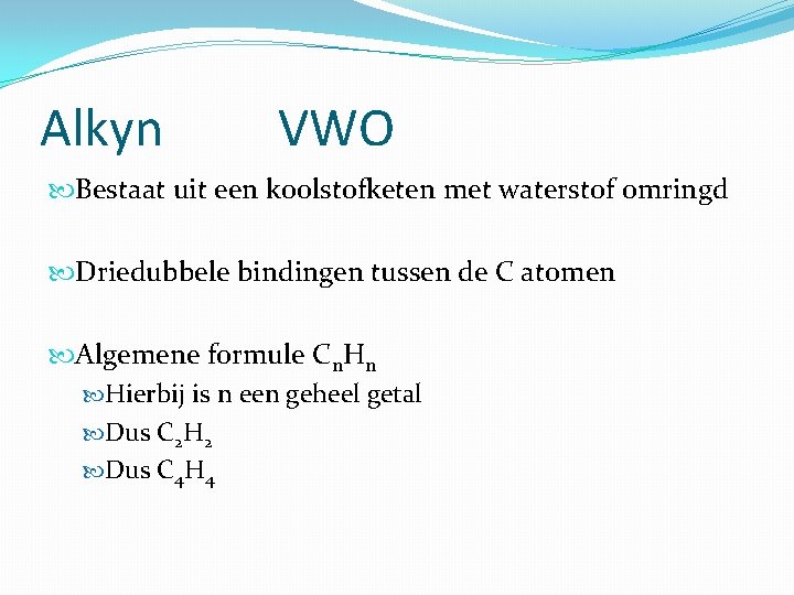 Alkyn VWO Bestaat uit een koolstofketen met waterstof omringd Driedubbele bindingen tussen de C