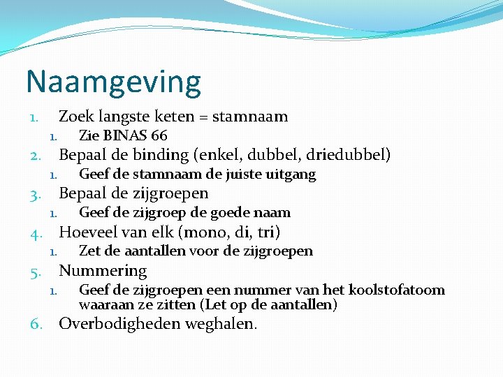 Naamgeving Zoek langste keten = stamnaam 1. 1. Zie BINAS 66 2. Bepaal de