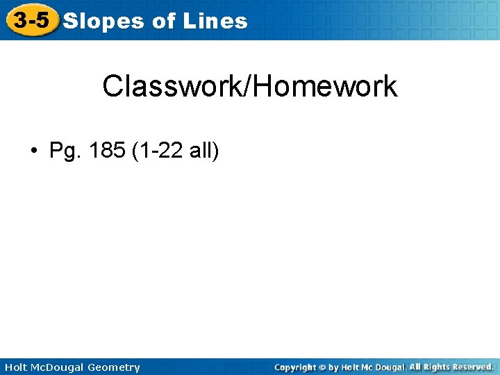 3 -5 Slopes of Lines Classwork/Homework • Pg. 185 (1 -22 all) Holt Mc.