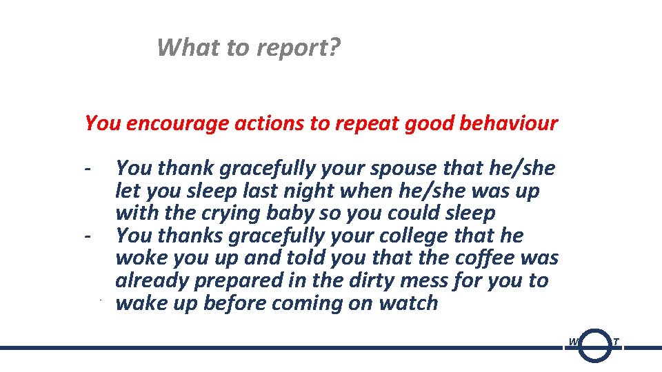 What to report? You encourage actions to repeat good behaviour - - You thank