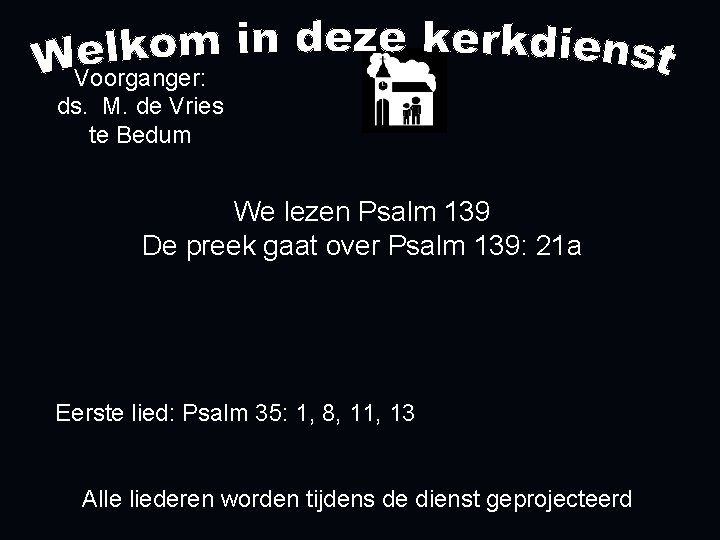 Voorganger: ds. M. de Vries te Bedum We lezen Psalm 139 De preek gaat