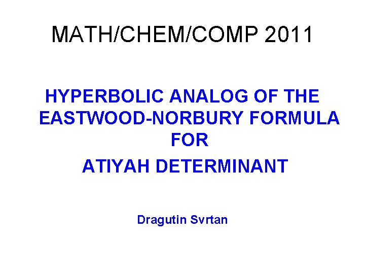 MATH/CHEM/COMP 2011 HYPERBOLIC ANALOG OF THE EASTWOOD-NORBURY FORMULA FOR ATIYAH DETERMINANT Dragutin Svrtan 