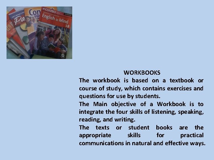 WORKBOOKS The workbook is based on a textbook or course of study, which contains