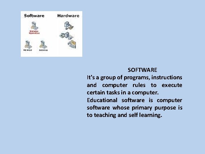 SOFTWARE It's a group of programs, instructions and computer rules to execute certain tasks