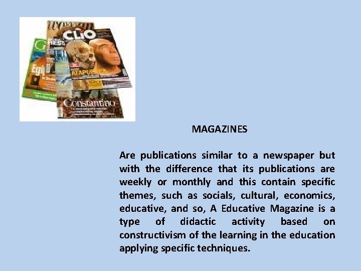 MAGAZINES Are publications similar to a newspaper but with the difference that its publications