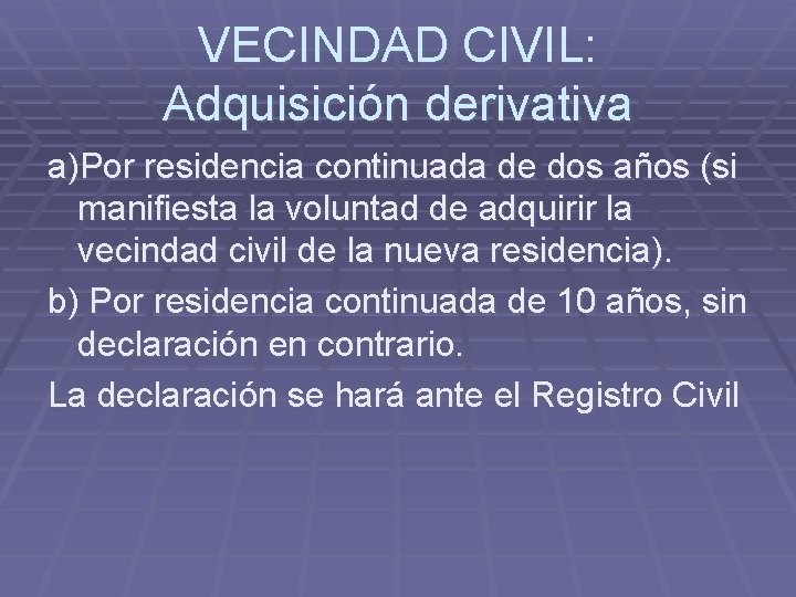 VECINDAD CIVIL: Adquisición derivativa a)Por residencia continuada de dos años (si manifiesta la voluntad