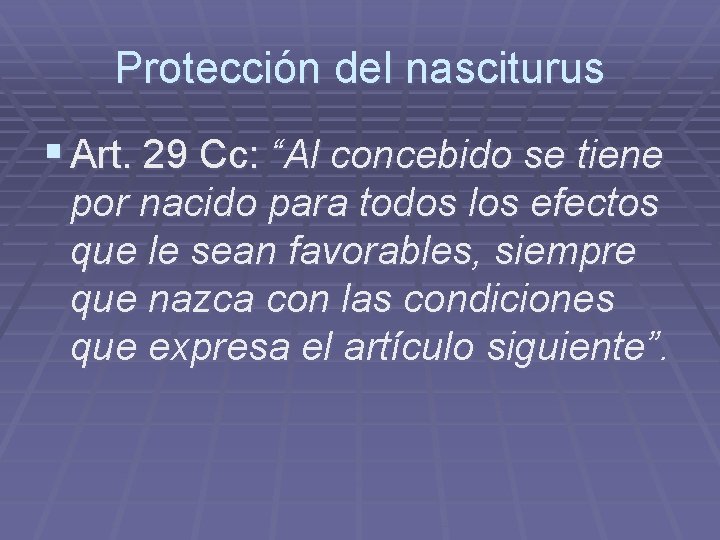 Protección del nasciturus § Art. 29 Cc: “Al concebido se tiene por nacido para