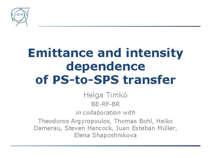 Emittance and intensity dependence of PS-to-SPS transfer Helga Timkó BE-RF-BR in collaboration with Theodoros