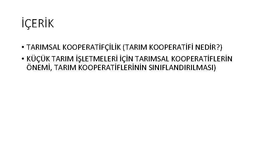 İÇERİK • TARIMSAL KOOPERATİFÇİLİK (TARIM KOOPERATİFİ NEDİR? ) • KÜÇÜK TARIM İŞLETMELERİ İÇİN TARIMSAL