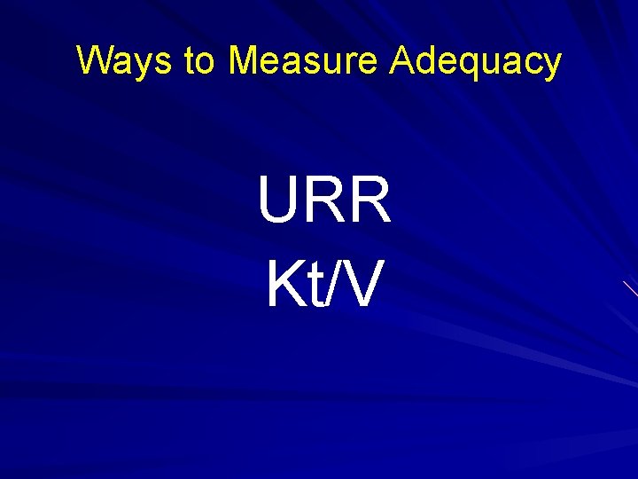 Ways to Measure Adequacy URR Kt/V Ways to Measure Adequacy URR Kt/V