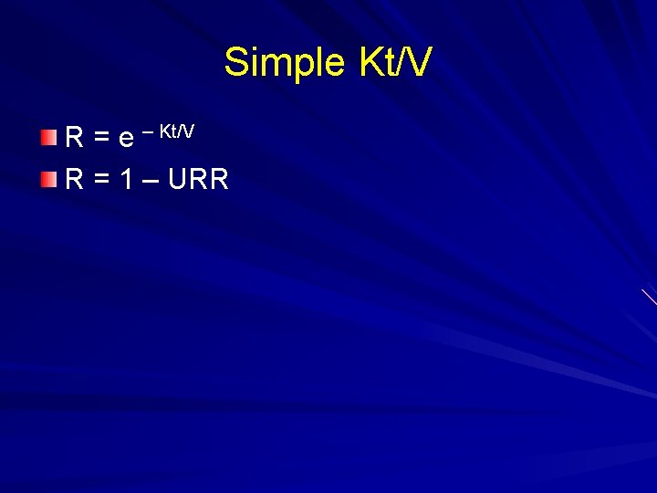 Simple Kt/V R = e – Kt/V R = 1 – URR Simple Kt/V R = e – Kt/V R = 1 – URR