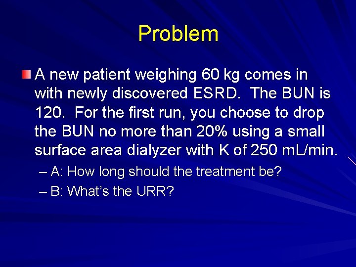 Problem A new patient weighing 60 kg comes in with newly discovered ESRD. The Problem A new patient weighing 60 kg comes in with newly discovered ESRD. The
