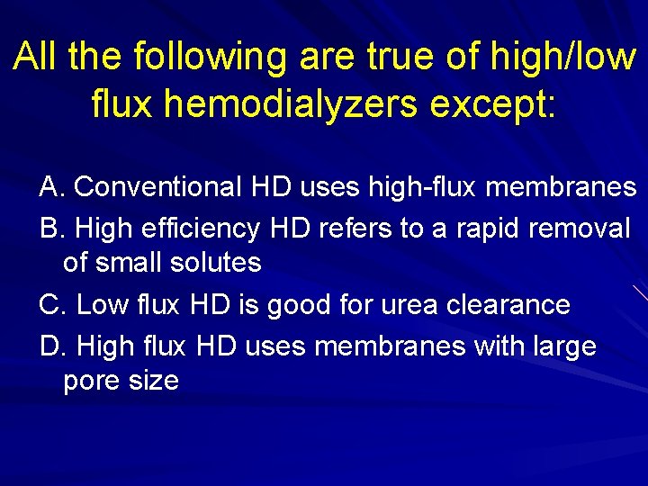 All the following are true of high/low flux hemodialyzers except: A. Conventional HD uses All the following are true of high/low flux hemodialyzers except: A. Conventional HD uses