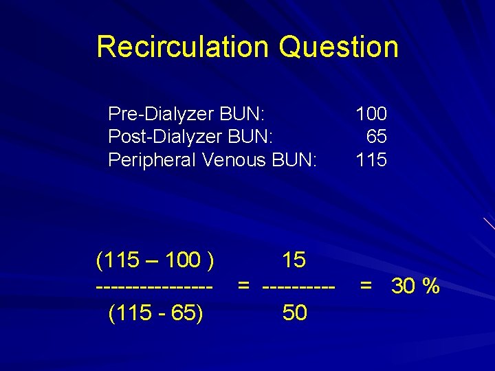 Recirculation Question Pre-Dialyzer BUN: Post-Dialyzer BUN: Peripheral Venous BUN: (115 – 100 ) --------(115 Recirculation Question Pre-Dialyzer BUN: Post-Dialyzer BUN: Peripheral Venous BUN: (115 – 100 ) --------(115