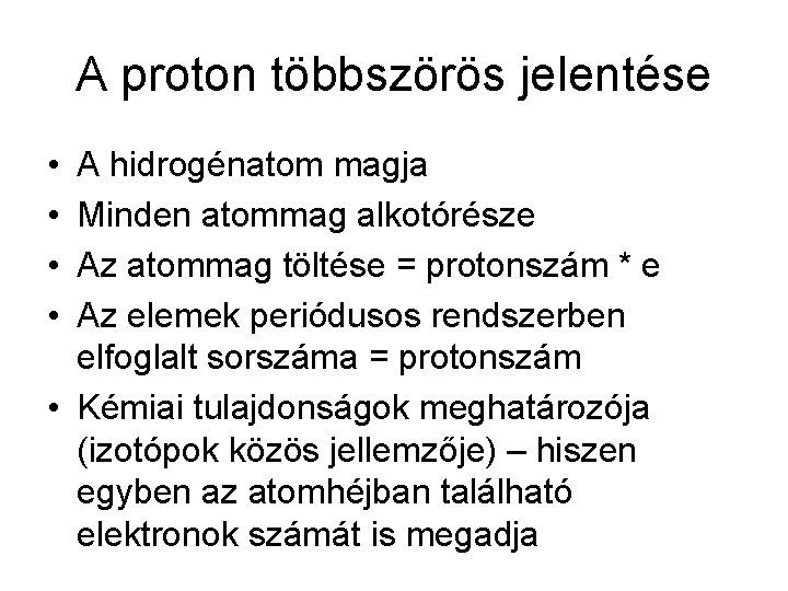 A proton többszörös jelentése • • A hidrogénatom magja Minden atommag alkotórésze Az atommag