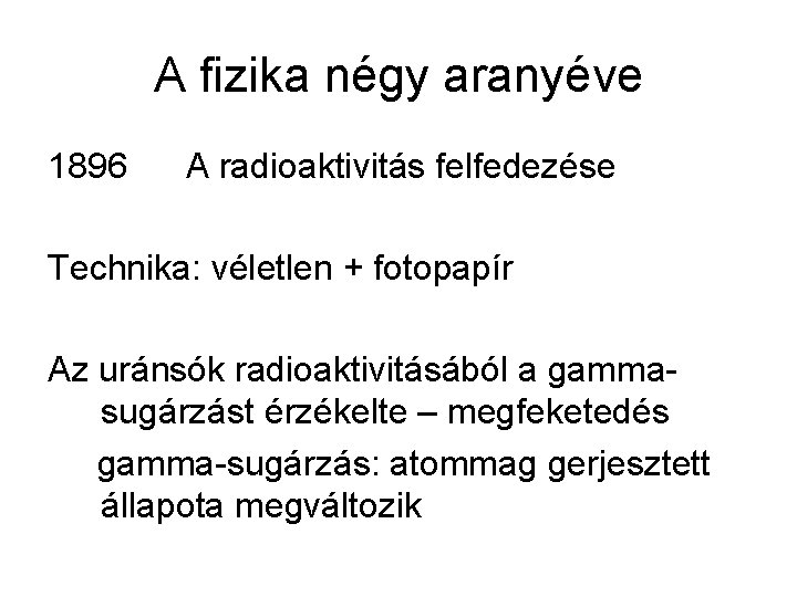 A fizika négy aranyéve 1896 A radioaktivitás felfedezése Technika: véletlen + fotopapír Az uránsók A fizika négy aranyéve 1896 A radioaktivitás felfedezése Technika: véletlen + fotopapír Az uránsók
