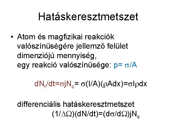 Hatáskeresztmetszet • Atom és magfizikai reakciók valószínűségére jellemző felület dimenziójú mennyiség, egy reakció valószínűsége: