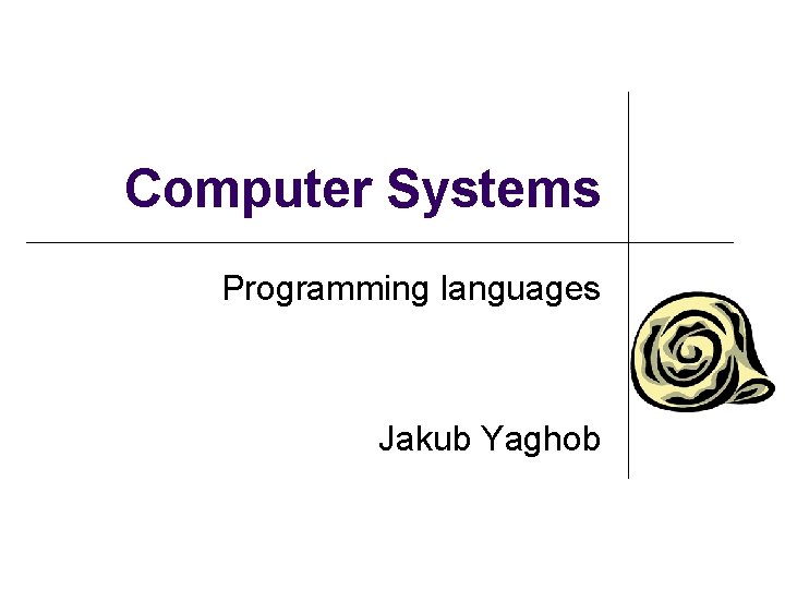 Computer Systems Programming languages Jakub Yaghob 