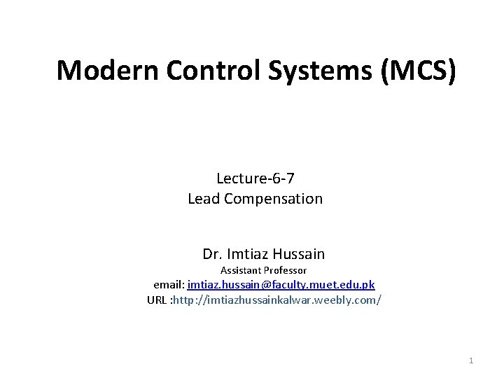 Modern Control Systems (MCS) Lecture-6 -7 Lead Compensation Dr. Imtiaz Hussain Assistant Professor email: