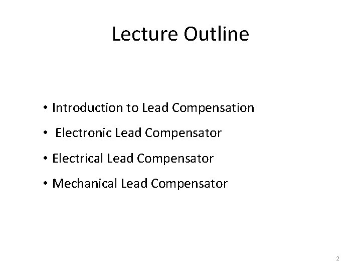 Lecture Outline • Introduction to Lead Compensation • Electronic Lead Compensator • Electrical Lead