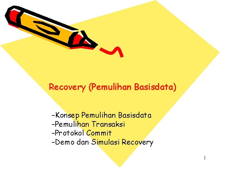 Recovery (Pemulihan Basisdata) –Konsep Pemulihan Basisdata –Pemulihan Transaksi –Protokol Commit –Demo dan Simulasi Recovery